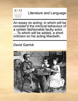 An essay on acting: in which will be consider'd the mimical behaviour of a certain fashionable faulty actor, ... To which will be added, a short criticism on his acting Macbeth. - Garrick, David - 9781170560587