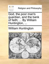 God, the Poor Man's Guardian, and the Bank of Faith; ... by William Huntington, ...