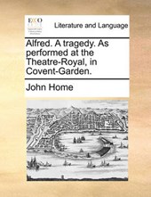 Alfred. a Tragedy. as Performed at the Theatre-Royal, in Covent-Garden.