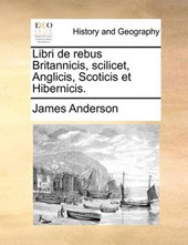 Libri de Rebus Britannicis, Scilicet, Anglicis, Scoticis Et Hibernicis.