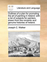 Outlines of a Plan for Promoting the Art of Painting in Ireland - Joseph C Walker - 9781170609163