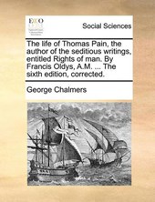 The Life of Thomas Pain, the Author of the Seditious Writings, Entitled Rights of Man. by Francis Oldys, A.M. ... the Sixth Edition, Corrected.