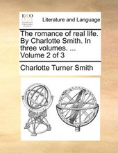 The Romance of Real Life. by Charlotte Smith. in Three Volumes. ... Volume 2 of 3