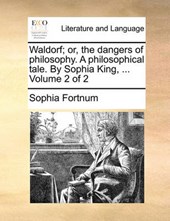 Waldorf; Or, the Dangers of Philosophy. a Philosophical Tale. by Sophia King, ... Volume 2 of 2