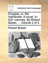 Douglas; Or, the Highlander. a Novel. in Four Volumes. by Robert Bisset, ... Volume 2 of 4