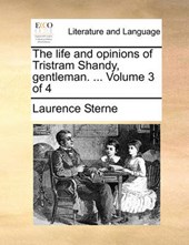 The Life and Opinions of Tristram Shandy, Gentleman. ... Volume 3 of 4