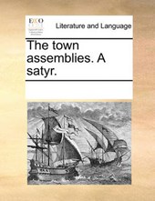 The Town Assemblies. a Satyr.