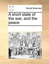 A Short State of the War, and the Peace