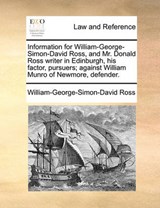 Information for William-George-Simon-David Ross, and Mr. Donald Ross Writer in Edinburgh, His Factor, Pursuers; Against William Munro of Newmore, Defender. - William-George-Simon-David Ross - 9781170730843