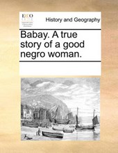 Babay. a True Story of a Good Negro Woman.