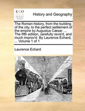 The Roman History, from the Building of the City, to the Perfect Settlement of the Empire by Augustus C]sar. ... the Fifth Edition, Carefully Revis'd, and Much Improv'd. by Laurence Echard, ... Volume