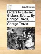 Letters to Edward Gibbon, Esq. ... by George Travis, ...