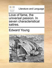 Love of Fame, the Universal Passion. in Seven Characteristical Satires.