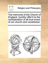 The Memorial of the Church of England, Humbly Offer'd to the Consideration of All True Lovers of Our Church and Constitution.