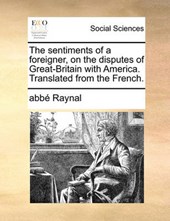 The Sentiments of a Foreigner, on the Disputes of Great-Britain with America. Translated from the French.