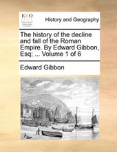 The History of the Decline and Fall of the Roman Empire. by Edward Gibbon, Esq; ... Volume 1 of 6