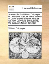 Answers for Sir William Dalrymple of Cousland, Pursuer, to the Petition of Dame Sidney Sinclair, Relict of Sir John Dalrymple of Cousland, the Pursuer's Father, Defender.