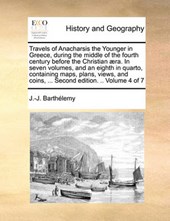 Travels of Anacharsis the Younger in Greece, During the Middle of the Fourth Century Before the Christian ]Ra. in Seven Volumes, and an Eighth in Quarto, Containing Maps, Plans, Views, and Coins, ... 