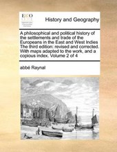 A Philosophical and Political History of the Settlements and Trade of the Europeans in the East and West Indies the Third Edition