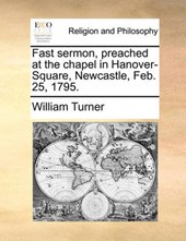 Fast Sermon, Preached at the Chapel in Hanover-Square, Newcastle, Feb. 25, 1795.