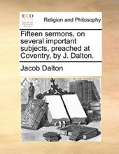 Fifteen Sermons, on Several Important Subjects, Preached at Coventry, by J. Dalton.