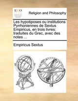 Les Hypotiposes Ou Institutions Pyrrhoniennes de Sextus Empiricus, En Trois Livres - Sextus Empiricus; Empiricus Sextus - 9781171140986
