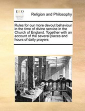Rules for Our More Devout Behaviour in the Time of Divine Service in the Church of England. Together with an Account of the Several Places and Hours of Daily Prayers