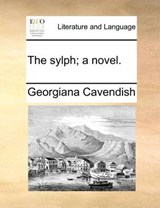 The Sylph; A Novel. - Cavendish, Georgiana - 9781171377948