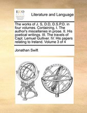 The Works of J. S, D.D, D.S.P.D. in Four Volumes. Containing, I. the Author's Miscellanies in Prose. II. His Poetical Writings. III. the Travels of Capt. Lemuel Gulliver. IV. His Papers Relating to Ir