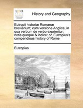 Eutropii Histori] Roman] Breviarium; Cum Versione Anglica, in Qua Verbum de Verbo Exprimitur; Notis Quoque & Indice