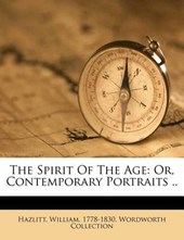 The Spirit Of The Age: Or, Contemporary Portraits ..