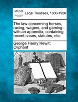 The Law Concerning Horses, Racing, Wagers, and Gaming - George Henry Hewitt Oliphant - 9781240014811