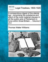 A Compendious Digest of the Statute Law - Thomas Walter Williams - 9781240018901