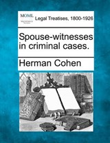 Spouse-Witnesses in Criminal Cases. - Herman Cohen - 9781240027316