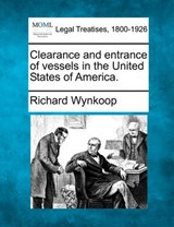 Clearance and Entrance of Vessels in the United States of America. - Richard Wynkoop - 9781240050642