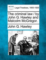 The Criminal Law / By John G. Hawley and Malcolm McGregor. - John G Hawley - 9781240086016