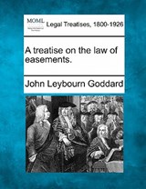 A treatise on the law of easements. - John Leybourn Goddard - 9781240090310