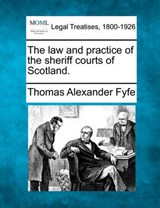The Law and Practice of the Sheriff Courts of Scotland. - Thomas Alexander Fyfe - 9781240090631