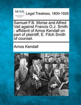 Samuel F.B. Morse and Alfred Vail Against Francis O.J. Smith - Amos Kendall - 9781240107865