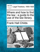 Where and How to Find the Law - Frank Hall Childs - 9781240121236