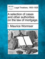 A Selection of Cases and Other Authorities on the Law of Mortgage. - I Maurice Wormser - 9781240126965