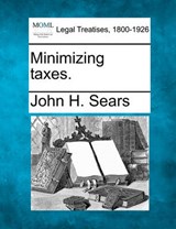 Minimizing Taxes. - John H Sears - 9781240128174