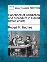 Handbook of Jurisdiction and Procedure in United States Courts. - Robert M Hughes - 9781240137091