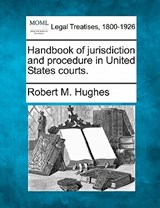Handbook of jurisdiction and procedure in United States courts. - Robert M. Hughes - 9781240137305