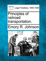 Principles of Railroad Transportation. - Emory R Johnson - 9781240138685