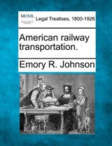 American Railway Transportation. - Emory R Johnson - 9781240138753
