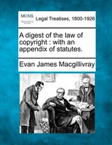 A Digest of the Law of Copyright - Evan James Macgillivray - 9781240139170