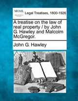A Treatise on the Law of Real Property / By John G. Hawley and Malcolm McGregor. - John G Hawley - 9781240142422