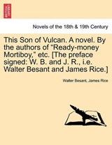 This Son of Vulcan. A novel. By the authors of "Ready-money Mortiboy," etc. [The preface signed: W. B. and J. R., i.e. Walter Besant and James Rice.] - Besant, Walter - 9781240874330