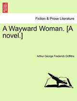A Wayward Woman. [A Novel.] - Arthur George Frederick Griffiths - 9781240901050